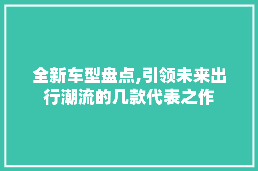 全新车型盘点,引领未来出行潮流的几款代表之作  第1张 全新车型盘点,引领未来出行潮流的几款代表之作 摩托车配件
